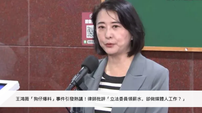 王鴻薇「狗仔爆料」事件引發熱議！律師批評「立法委員領薪水，卻做媒體人工作？」